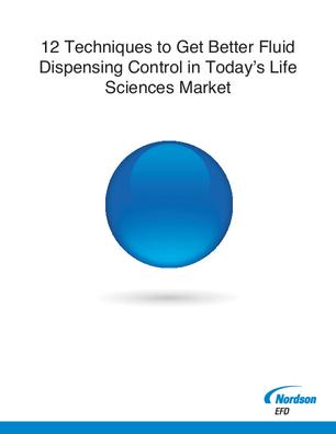 12 Techniques to Get Better Fluid Dispensing Control in Today’s Life Sciences Market - White Paper 